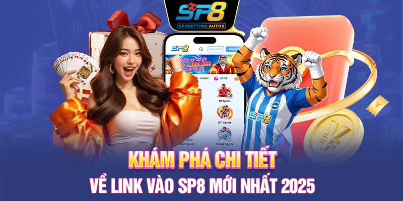 Khám phá chi tiết về link vào SP8 mới nhất 2025