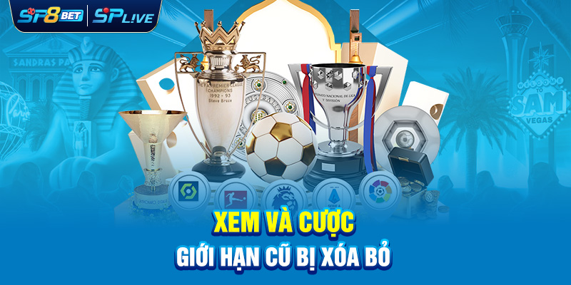 Xem và cược – Giới hạn cũ bị xóa bỏ