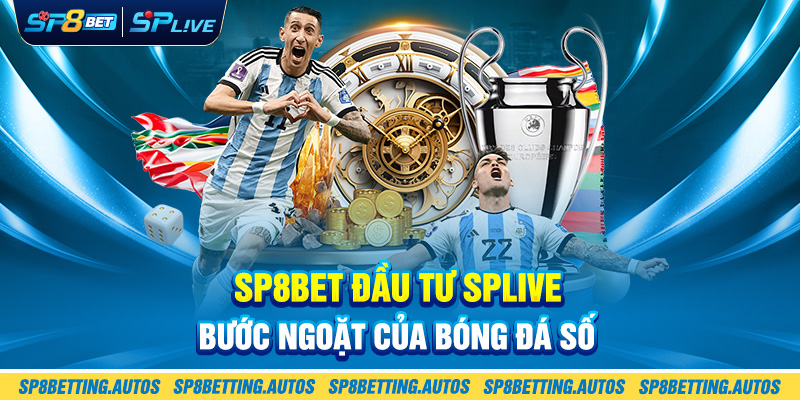 SP8BET đầu tư SPLIVE: Bước ngoặt của bóng đá số
